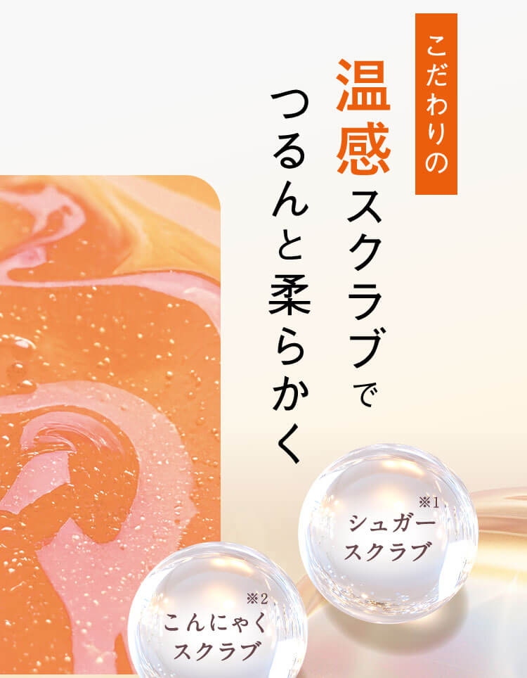 こだわりの温感スクラブでつるんと柔らかく